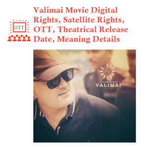 Valimai Digital Rights Satellite Rights OTT Theatrical Release Date Meaning Details