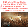 RRR Movie Digital Rights Satellite Rights OTT Theatrical Release Date Cost Acquired Details