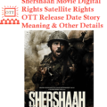 Shershaah Movie Digital Rights Satellite Rights OTT Release Date Meaning Details