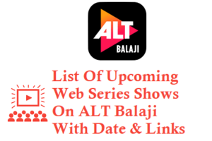 List Of Upcoming Web Series On ALT Balaji with Date and Link