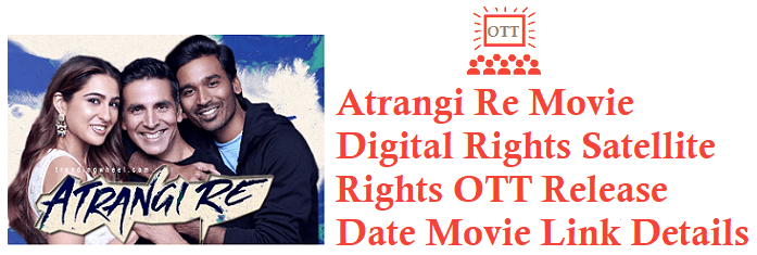Atrangi Re Movie Digital Rights Satellite Rights OTT Release Date Details