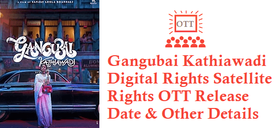 Gangubai Kathiawadi Movie Digital Rights Satellite Rights OTT Release Date Details
