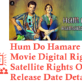Hum Do Hamare Do Movie Digital Rights Satellite Rights OTT Release Date Details