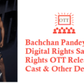 Bachchan Pandey Movie Digital Rights Satellite Rights OTT Release Date Details