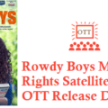 Rowdy Boys Movie Digital Rights Satellite Rights OTT Release Date Details
