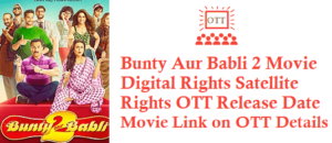 Bunty Aur Babli 2 Movie Digital Rights Satellite Rights OTT Release Date Details