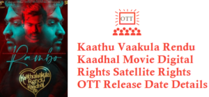 Kaathu Vaakula Rendu Kaadhal Digital Rights Satellite Rights OTT Release Date Online Movie Link Details Kaathu Vaakula Rendu Kaadhal Movie Digital Rights Satellite Rights OTT Release Date Details