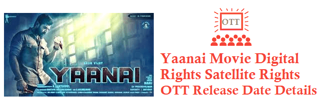 Yaanai Digital Rights Satellite Rights OTT Release Date Online Movie Link Details