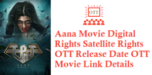 Aana Digital Rights Satellite Rights OTT Release Date Online Movie Link Details Aana Movie Digital Rights Satellite Rights OTT Release Date Details