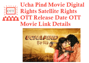 Ucha Pind Movie Digital Rights Satellite Rights OTT Release Date Details