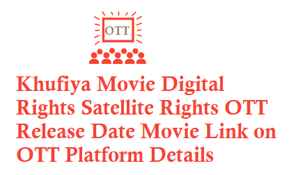 Khufiya Movie Digital Rights Satellite Rights OTT Release Date Details