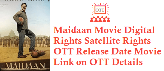 Maidaan Movie Digital Rights Satellite Rights OTT Release Date Details