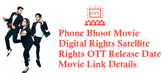 Phone Bhoot Movie Digital Rights Satellite Rights OTT Release Date Details