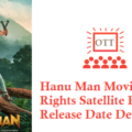 Hanu Man Movie Digital Rights Satellite Rights OTT Release Date Details