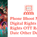 Phone Bhoot Movie Digital Rights Satellite Rights OTT Release Date Details