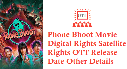 Phone Bhoot Movie Digital Rights Satellite Rights OTT Release Date Details