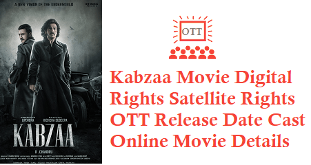 Kabzaa Digital Rights Satellite Rights OTT Release Date Online Movie Link Details Kabzaa Movie Digital Rights Satellite Rights OTT Release Date Details
