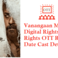Vanangaan Movie Digital Rights Satellite Rights OTT Release Date Details