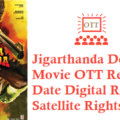 Jigarthanda Double X Movie OTT Release Date Digital Rights Satellite Rights Details