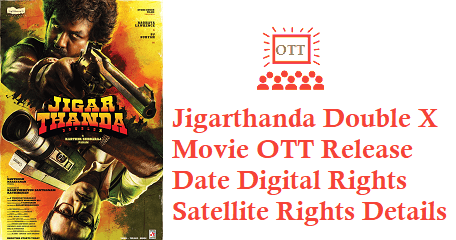 Jigarthanda Double X Movie OTT Release Date Digital Rights Satellite Rights Details