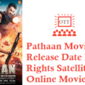 Pathaan Movie OTT Release Date Digital Rights Satellite Rights OTT Online Movie Link Details