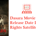 Dasara Movie OTT Release Date Digital Rights Satellite Rights Details