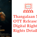 Thangalaan Movie OTT Release Date Digital Rights Satellite Rights Details