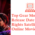 Top Gear Movie OTT Release Date Digital Rights Satellite Rights Details