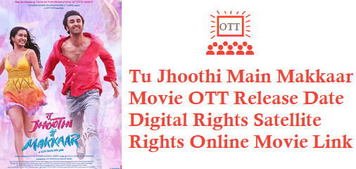Tu Jhoothi Main Makkaar Movie OTT Release Date Digital Rights Satellite Rights Details