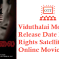 Viduthalai Movie OTT Release Date Digital Rights Satellite Rights Details