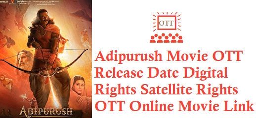 Adipurush Movie OTT Release Date Digital Rights Satellite Rights OTT Online Movie Link Details