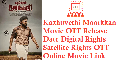 Kazhuvethi Moorkkan Movie OTT Release Date Digital Rights Satellite Rights OTT Online Movie Link Details